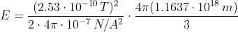 E =\frac{(2.53\cdot 10^{-10}\, T)^{2}}{2\cdot 4\pi \cdot 10^{-7} \, N/A^{2}}\cdot \frac{4\pi (1.1637\cdot 10^{18}\, m)}{3}