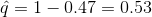 q=1-0.47 = 0.53