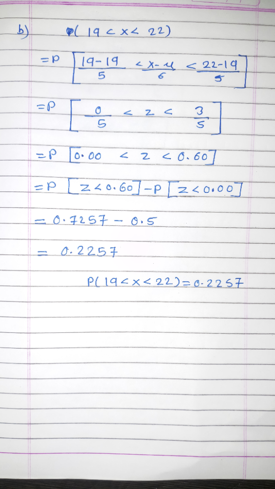 by_ PC 19 CX 22) =P 19:19. <xus <22-147 =P 10.00 <2 <0.60] =p [z 40.60] -p [z<0.00] = 0.7257 - 0.5 = 0.2257 PL 19<x<22)=0-225