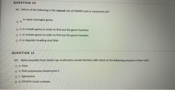 QUESTION 10 MC. Which of the following is the natural role of CRISPR-Cas9 in a bacterial cell? to repair damaged genes b. to