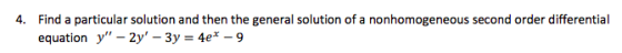 4. Find a particular solution and then the general solution of a nonhomogeneous second order differential equation y - 2y -