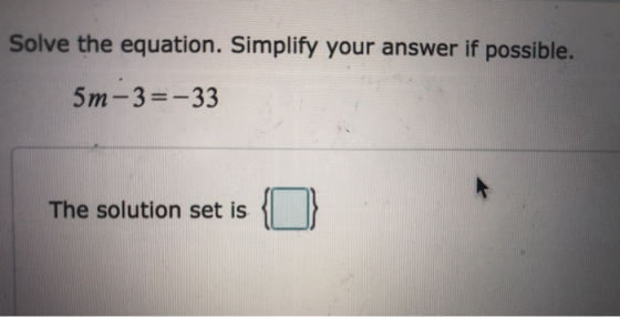 Solve the equation. Simplify your answer if possible. 5m-3=-33 The solution set is