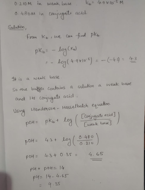 0.210m in weak base Kb = 4.98165M 0.480m in conjugate acid Solution, from Ko, we can find pkb. pK6= -log (ko) - log (4.9x10-5
