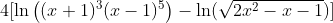 4[\ln\left\((x+1)^3(x-1)^5\right\)-\ln(\sqrt{2x^2-x-1})]