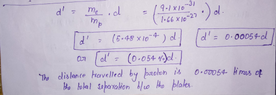 1.66x 10-20 -31 d = me .d 9.lxo mp d= 0.00054 d d = (5 48x10-4 4)d ar [ď = (0.054% el The distance travelled by prolon is 0.
