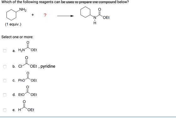 Which of the following reagents can be used to prepare the compound below? NH2 ? OET (1 equiv.) + Select one or more: O a. H2