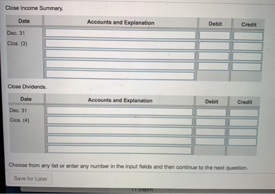 Close Income Summary. Date Accounts and Explanation Debit Credit Dec. 31 Clos. (3) Close Dividends. Date Accounts and Explana