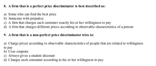 8. A firm that is a perfect price discriminator is best described as: a) Some who can find the best price b) Someone with pre