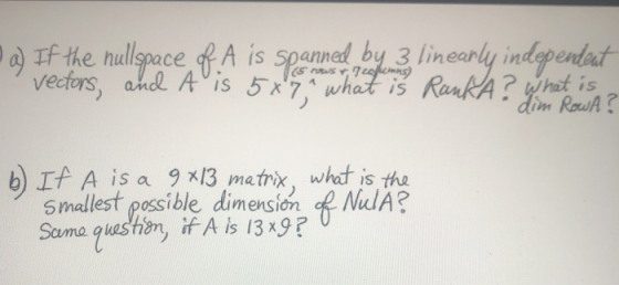 2) Fe the nullspace, PA is spanned by 3 linearly independent vectors, and Aºis 5x7, what is Ranka ? si materia b) If A is a