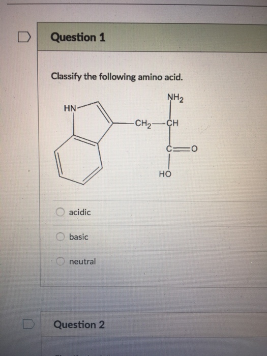 Question 1 Classify the following amino acid NH HN CH HO acidic basic neutral Question 2