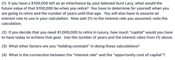(1) If you have a $100,000 left as an inheritance by your beloved Aunt Lacy, what would the future value of that $100,000 be