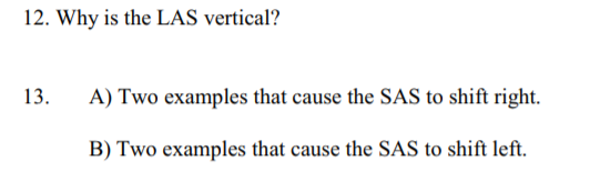 12. Why is the LAS vertical? 13. A) Two examples that cause the SAS to shift right. B) Two examples that cause the SAS to shi