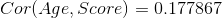 Cor(Age,Score)= 0.177867