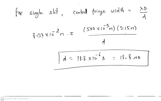 XD for single slit , Central fringe width d 69m) (9.15m) (500x10 -2m 8-37 x 10 d o -6 18.8 X 10 B xor = 18.8 M8 CS Scanned wi