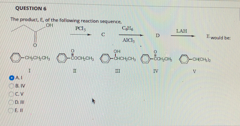QUESTION 6 The product, E, of the following reaction sequence, AICI: Oooo. Obaven Olomon online com OAI B. IV Ос. у OD. III E