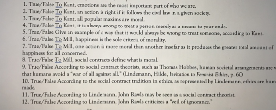 1. True/False To Kant, emotions are the most important part of who we are. 2. True/False To Kant, an action is right if it fo