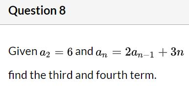 Question 8 Given a2 = 6 and an = 2an-1 + 3n find the third and fourth term.