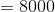 = 8000