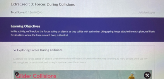 ExtraCredit 3: Forces During Collisions Total Score: 0/26 (0.00%) Jeidalee Lopez Learning Objectives In this activity, well