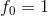 f_{0} =1