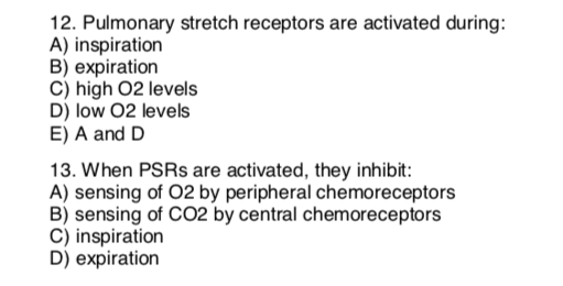 12. Pulmonary stretch receptors are activated during: A) inspiration B) expiration C) high 02 levels D) low O 2 levels E) A a