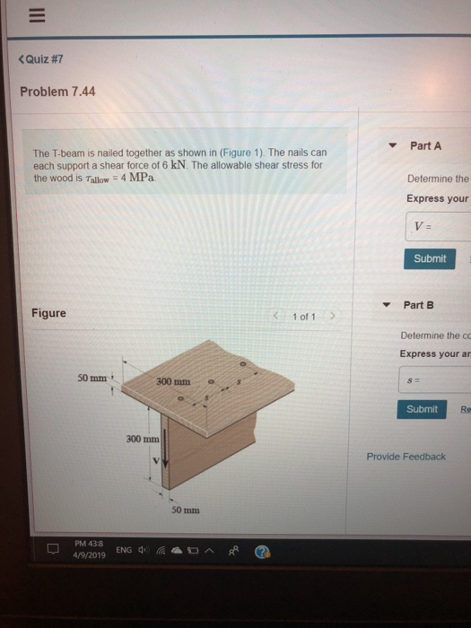 くQuiz #7 Problem 7.44 Part A The T-beam is nailed together as shown in (Figure 1). The nails can each support a shear force o