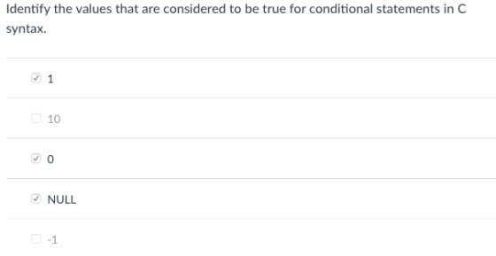Identify the values that are considered to be true for conditional statements in C syntax 10 NULL -1