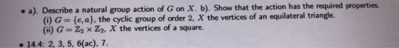 a). Describe a natural group action of G on X. b). Show that the action has the required properties. (0) G= {e,a}, the cyclic