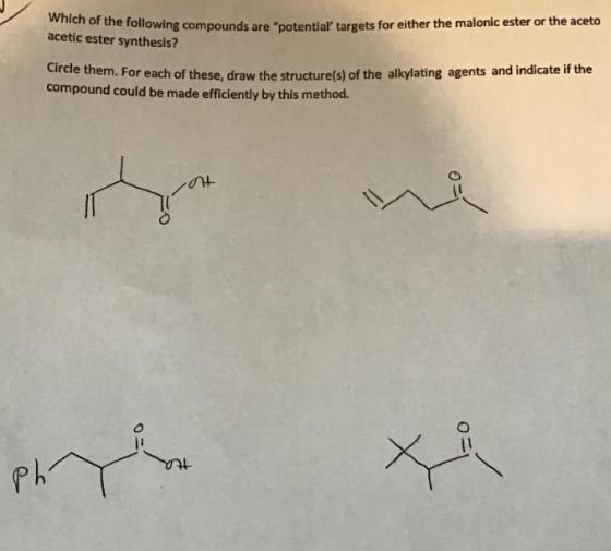 owing compounds are potential targets for either the malonic ester or the aceto acetic ester synthesis? Circle them. For ea