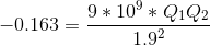 -0.163=\frac{9*10^{9}*Q_{1}Q_{2}}{1.9^{2}}