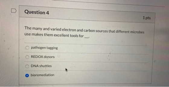 Question 4 1 pts The many and varied electron and carbon sources that different microbes use makes them excellent tools for O