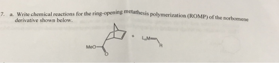 ring-opening metathesis polymerization (ROMP) of the norbornene 7. a. Write chemical reactions for the ring-opening metathesi