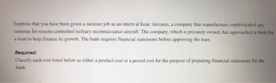 Suppose that you have been given a summer job as an intern at Issac Aircams, a company that manufactures sophisticated spy ca