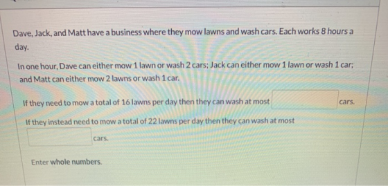 Dave, Jack, and Matt have a business where they mow lawns and wash cars. Each works 8 hours a day. In one hour, Dave can eith