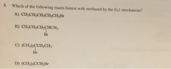 8. Which of the following reacts fastest with methanol by the SNI mechanism? A) CH2CH2CH2CH2CH2Br B) CH2CH2CH2CHCH3 Br C) (CH