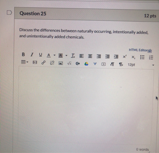 Question 25 12 pts Discuss the differences between naturally occurring, intentionally added, and unintentionally added chemic