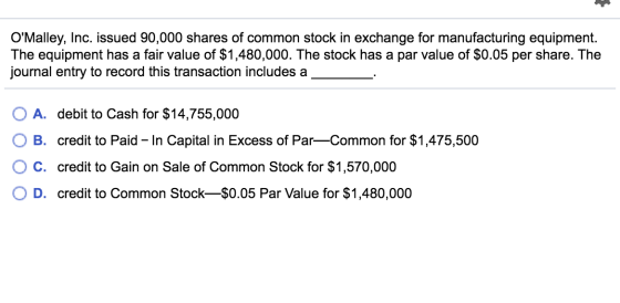 OMalley, Inc. issued 90,000 shares of common stock in exchange for manufacturing equipment. The equipment has a fair value o