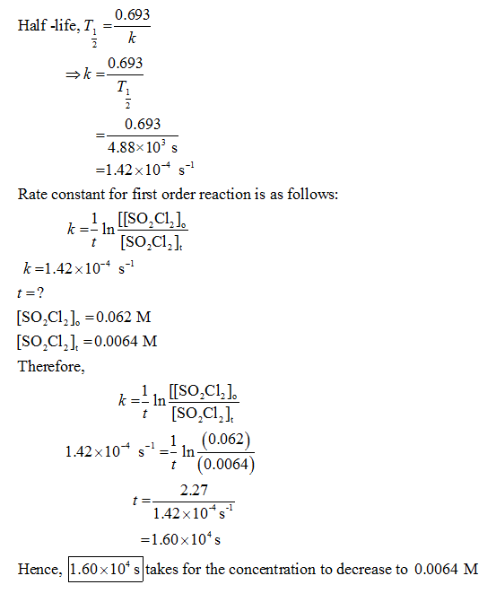 0.693 Half -life, T,- 0.693 T. 0.693 4.88x103 s -1.42x10-s-1 Rate constant for first order reaction is as follows: t [SO,Cl,]