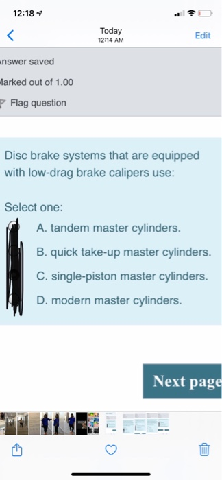 12:187 < Today 12:14 AM Edit answer saved Marked out of 1.00 Flag question Disc brake systems that are equipped with low-drag