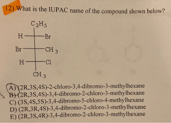 12) What is the IUPAC name of the compound shown below? C2Hs H- Br Br CH 3 HC1 CH 3 (A) X2R,3S,4S)-2-chloro-3,4-dibromo-3-met