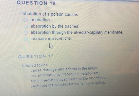 QUESTION 16 Inhalation of a poison causes: aspiration absorption by the trachea. absorption through the alveolar-capillary me