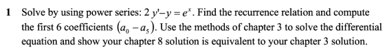 1 Solve by using power series: 2)-y = ex. Find the recurrence relation and compute the first 6 coefficients (a -as). Use the