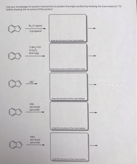Use your knowledge of reaction mechanisms to predict the major product by drawing the intermeiate (or TS) before drawing the