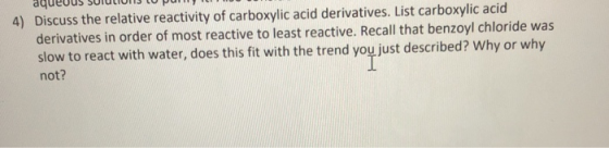 4) Discuss the relative reactivity of carboxylic acid derivatives. List carboxylic acid derivatives in order of most reactive