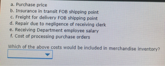 a. Purchase price b. Insurance in transit FOB shipping point c. Freight for delivery FOB shipping point d. Repair due to negl