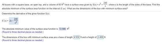Y 240 All boxes with a square base, an open top, and a volume of 60 ft have a surface area given by S(x)= x2 + where x is the