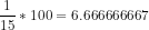 \frac{1}{15}*100 = 6.666666667