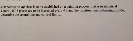 (10 points) An np chart is to be established on a painting process that is in statistical control. If 35 pieces are to be ins