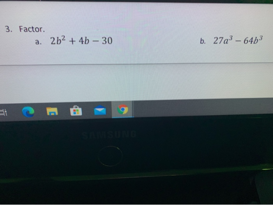 3. Factor. a. 2b2 + 4b - 30 b. 27a3 - 64b3