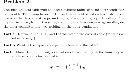 Problem 2: Consider a coaxial cable with an inner conductor radius of a and outer conductor radius of b. The region between t